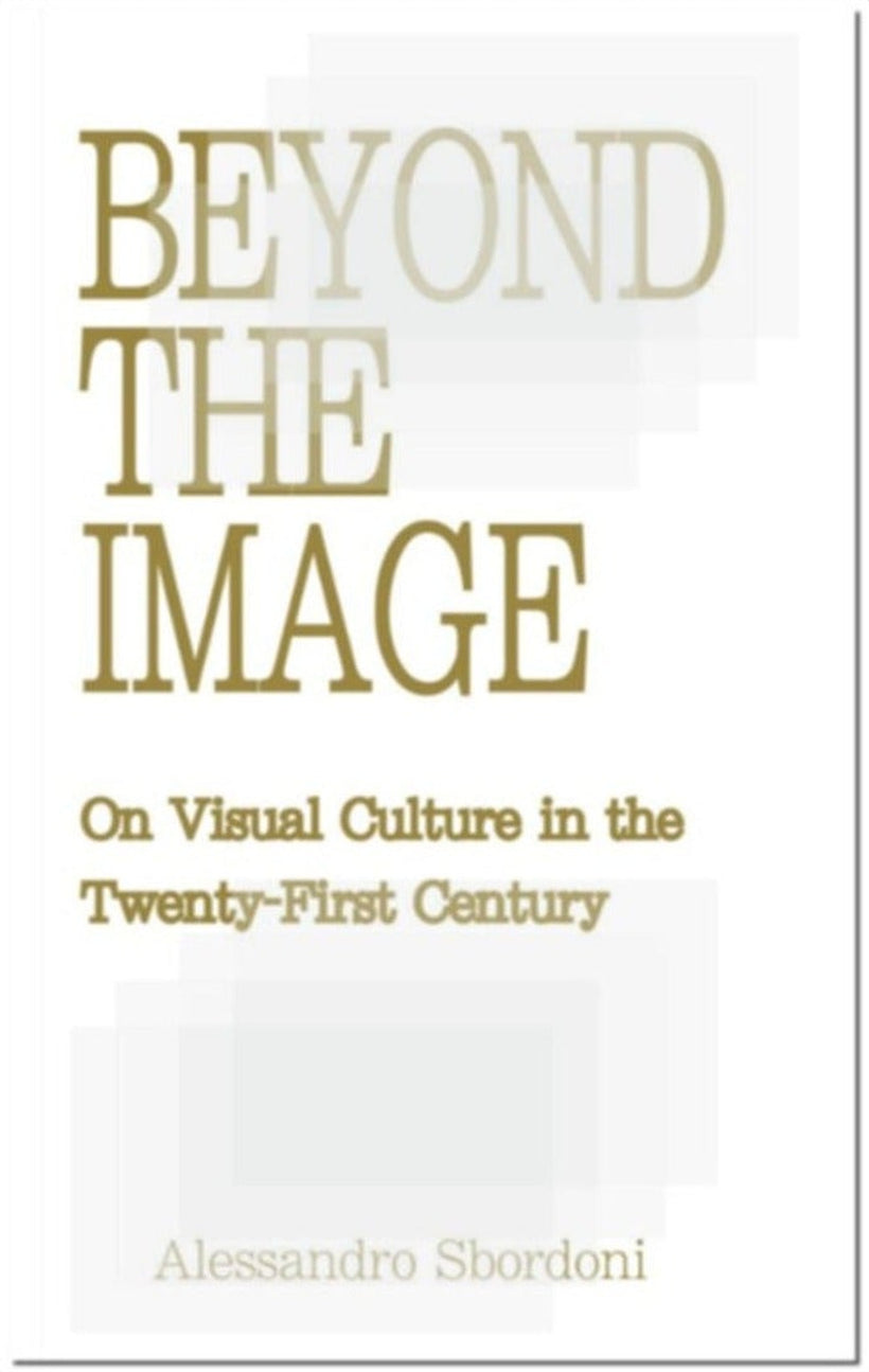 Alessandro Sbordoni — Beyond the Image: On Visual Culture in the Twenty-First Century