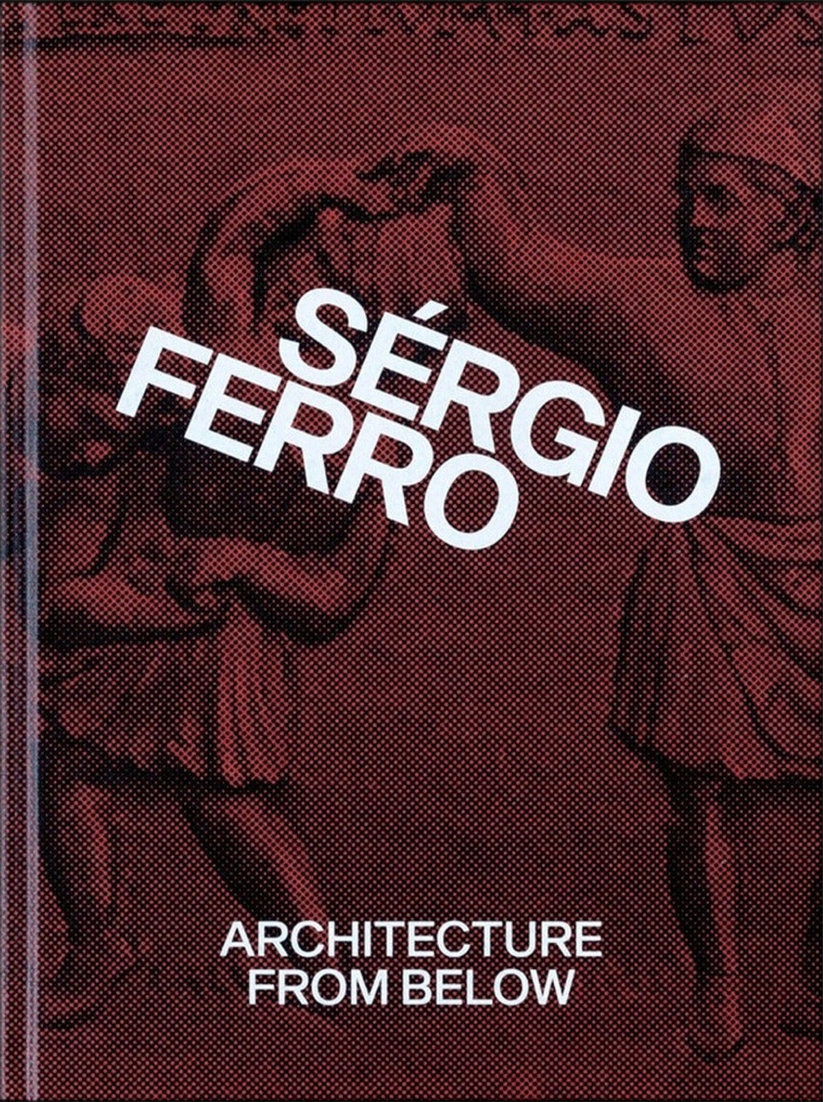 Sérgio Ferro — Architecture from Below: An Anthology, front cover