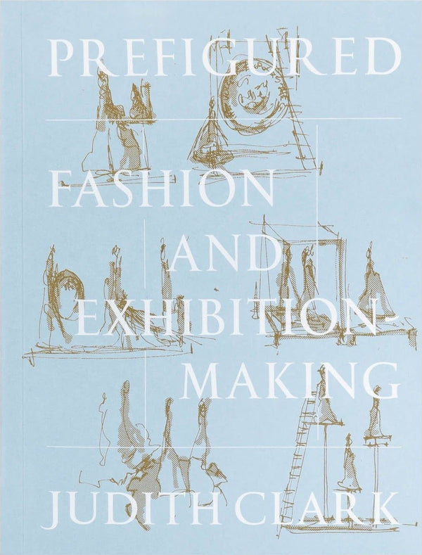 Judith Clark — Prefigured: Fashion and Exhibition-Making