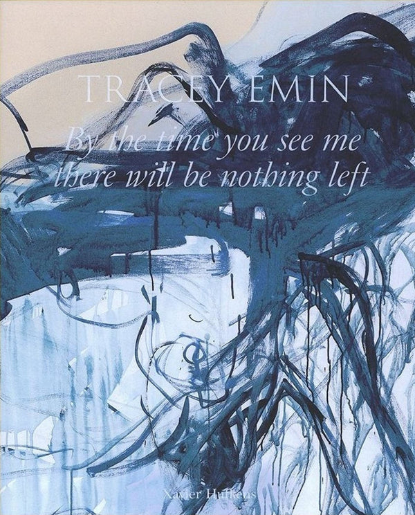 Tracey Emin — By the time you see me there will be nothing left