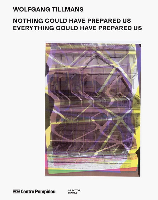Wolfgang Tillmans — Nothing Could Have Prepared Us – Everything Could Have Prepared Us