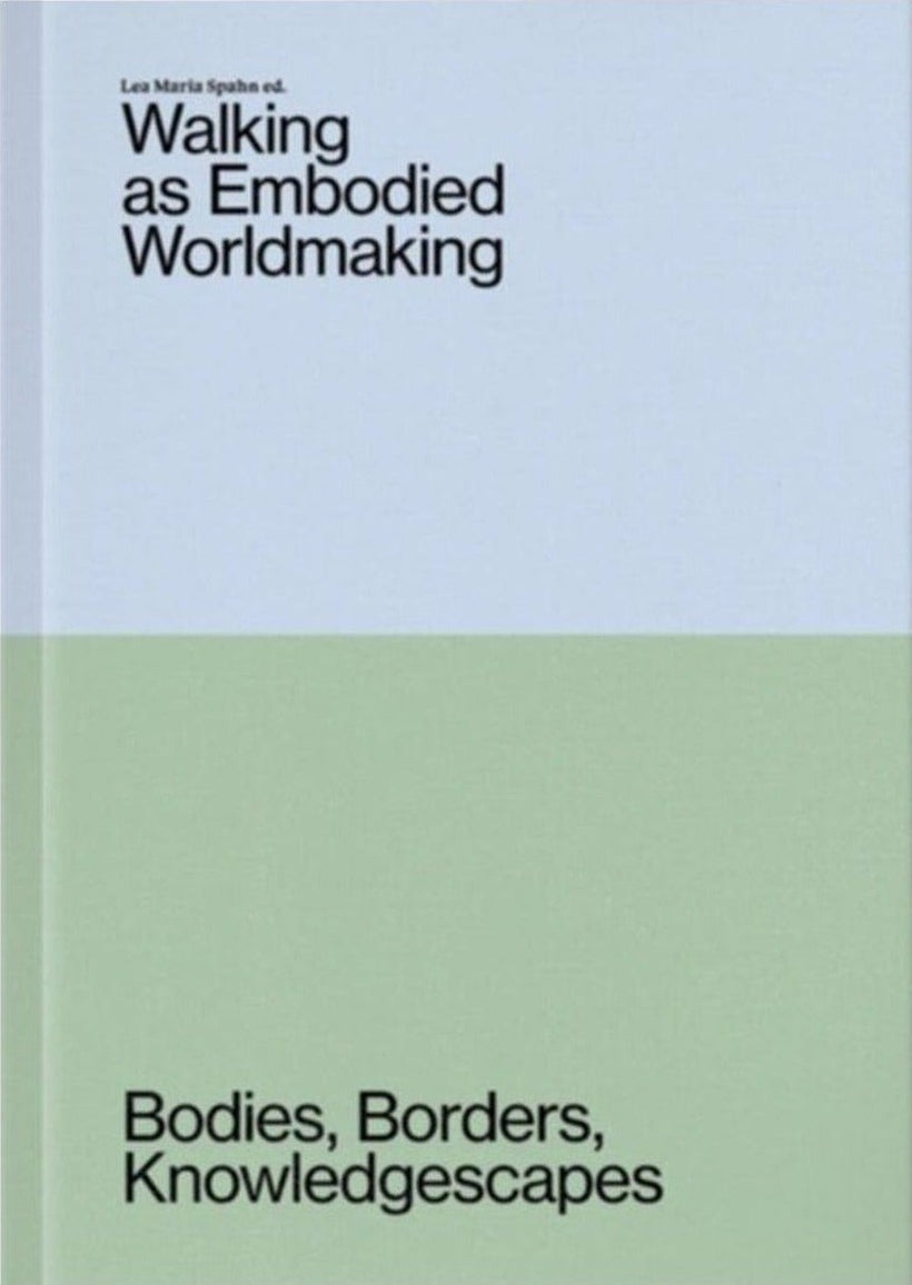 Walking as Embodied Worldmaking: Bodies, Borders, Knowledgescapes